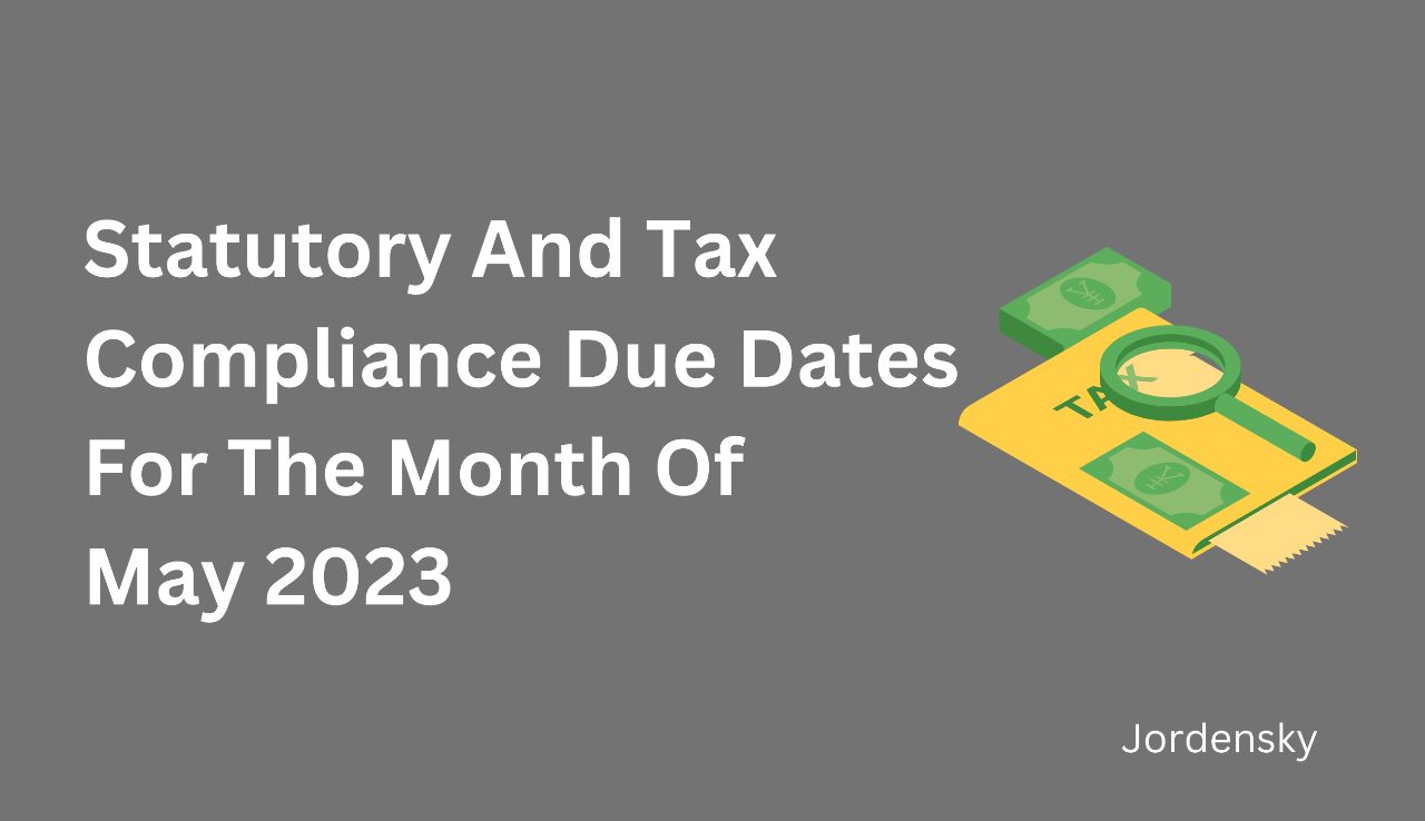 Statutory And Tax Compliance Due Dates For The Month Of May 2023